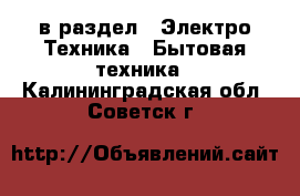  в раздел : Электро-Техника » Бытовая техника . Калининградская обл.,Советск г.